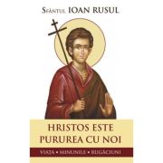 Hristos este pururea cu noi. Viata, minunile, rugaciuni - Sfantul Ioan Rusul