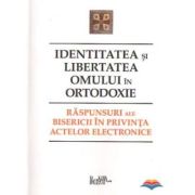 Identitatea si libertatea omului in ortodoxie. Raspunsuri ale bisericii in privinta actelor electronice