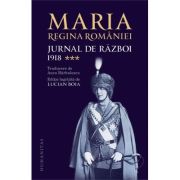 Jurnal de razboi volumul 3. 1918 – Regina Maria a Romaniei La Reducere 1918. imagine 2021