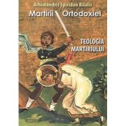 Martirii ortodoxiei. Teologia martiriului – Arhim Spiridon Bilalis librariadelfin.ro imagine 2022