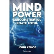 Mind Power. Subconstientul Poate Totul – John Kehoe De La librariadelfin.ro Carti Dezvoltare Personala 2023-06-10 3