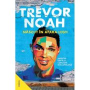 Nascut in afara legii. Amintiri dintr-o copilarie sud-africana - Trevor Noah