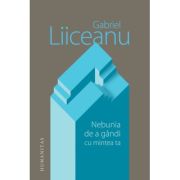 Nebunia de a gandi cu mintea ta – Gabriel Liiceanu librariadelfin.ro