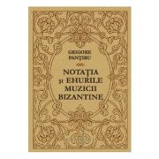 Notatia si ehurile muzicii bizantine – Grigore Pantiru librariadelfin.ro