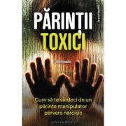 Parintii toxici. Cum sa te vindeci de un parinte manipulator pervers narcisic - Julie Arcoulin