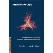 Pneumatologie – Duhul Sfant dintr-o perspectiva ecumenica internationala si contextuala – Veli-Matti Karkkainen