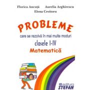 Probleme care se rezolva in mai multe moduri, clasele I-IV. Matematica – Florica Ancuta librariadelfin.ro