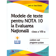 Modele de texte pentru nota 10 la Evaluarea Nationala clasa 8 - Oana Chelaru