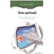 Dieta spirituala- un program revolutionar pentru eliminarea a tot ce iti ingreuneaza inutil viata - Allan Percy