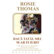 Daca tatal meu m-ar fi iubit – Rosie Thomas librariadelfin.ro