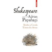 Shakespeare interpretat de Adrian Papahagi. Troilus si Cresida • Timon din Atena - Adrian Papahagi