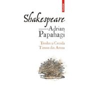 Shakespeare interpretat de adrian papahagi. troilus si cresida • timon din atena - adrian papahagi
