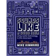 Sounds Like a Good Idea. Using audio technology in the classroom 1st Edition – Mike Kinnaird librariadelfin.ro