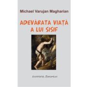Adevarata viata a lui Sisif – Varujan Michael Magharian librariadelfin.ro imagine 2022