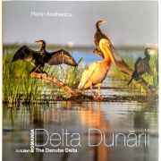 Album Delta Dunarii. The Danube Delta – Florin Andreescu, Dana Ciolca librariadelfin.ro
