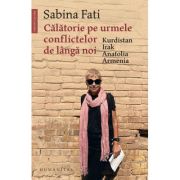 Calatorie pe urmele conflictelor de langa noi. kurdistan, irak, anatolia, armenia - sabina fati