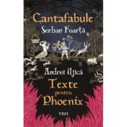Cantafabule. Texte pentru Phoenix – Serban Foarta, Andrei Ujica librariadelfin.ro