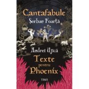 Cantafabule. texte pentru phoenix - serban foarta, andrei ujica