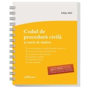 Codul de procedura civila si taxele de timbru. actualizat la 29 mai 2022 - spiralat
