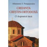 Credinta crestin-ortodoxa. O dogmatica laica – Athanasios S. Frangopoulos librariadelfin.ro
