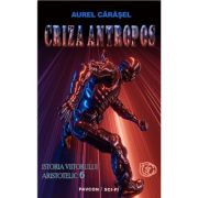 Criza antropos. istoria viitorului aristotelic. volumul 6 - aurel carasel