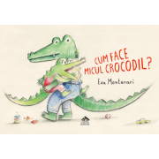 Cum face micul crocodil - Eva Montanari