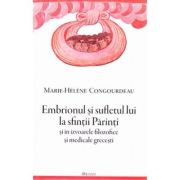 Embrionul si sufletul lui la sfintii Parinti si in izvoarele filozofice si medicale grecesti - Marie-Helene Congourdeau