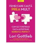 Femei care cauta prea mult. Cum sa-ti distrugi viata asteptand barbatul perfect – Lori Gottlieb librariadelfin.ro
