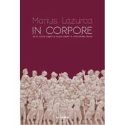 In corpore. De la corpul pagan la trupul crestin in Antichitatea tarzie – Marius Lazurca librariadelfin.ro imagine 2022