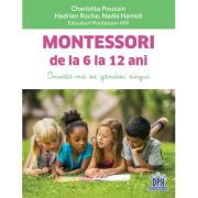 Montessori de la 6 la 12 ani – Charlotte Poussin, Hadrien Roche, Nadia Hamidi librariadelfin.ro imagine 2022