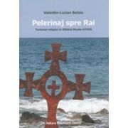 Pelerinaj spre Rai. Turismul religios in Sfantul Munte Athos - Valentin-Lucian Beloiu