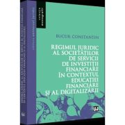 Regimul juridic al societatilor de servicii de investitii financiare in contextul educatiei financiare si al digitalizarii - constantin bucur