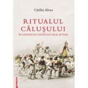 Ritualul Calusului in contextul sociocultural actual – Catalin Alexa librariadelfin.ro imagine 2022