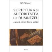 Scriptura si autoritatea lui Dumnezeu. Cum sa citim Biblia astazi - Nicholas Thomas Wright