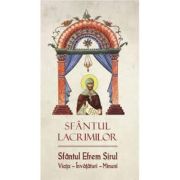 Sfantul lacrimilor. Sfantul Efrem Sirul. Viata. Invatatura. Minuni