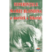 Suferintele Mamei Blondina, o martira a Siberiei
