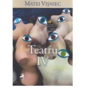 Teatru. Volumul 4 - Matei Visniec