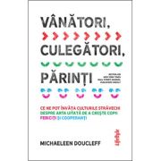 Vanatori, culegatori, parinti – Michaeleen Doucleff librariadelfin.ro
