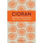 Despre neajunsul de a te fi nascut - Emil Cioran