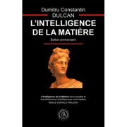 L’Intelligence de la Matiere – Dumitru Constantin-Dulcan librariadelfin.ro