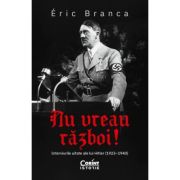 Nu vreau razboi! interviurile uitate ale lui hitler (1923–1940) - eric branca