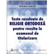 Teste rezolvate de Religie Ortodoxa pentru examenul de Titularizare – Camelia Vlad, Ilie Alin Birsan Alin imagine 2022
