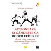 Actioneaza si gandeste ca Roger Federer - Mathieu Aeschmann