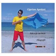 Aici si acolo. filografii - ciprian apetrei