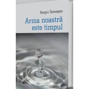 Arma noastra este timpul - sergiu somesan