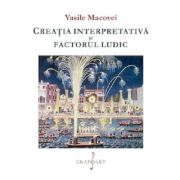 Creatia interpretativa si factorul ludic – Vasile Macovei imagine 2022
