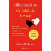 Elibereaza-te de relatiile toxice – Jackson Mackenzie De La librariadelfin.ro Carti Dezvoltare Personala 2023-09-21