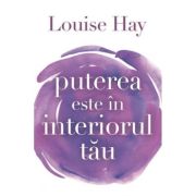 Puterea este in interiorul tau - Louise L. Hay