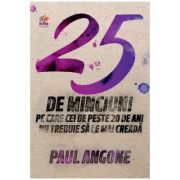 25 de minciuni pe care cei de peste 20 de ani nu trebuie sa le mai creada – Paul Angone De La librariadelfin.ro Carti Dezvoltare Personala 2023-10-01