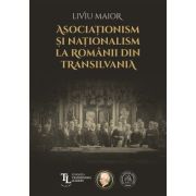 Asociationism si nationalism la romanii din Transilvania - Liviu Maior